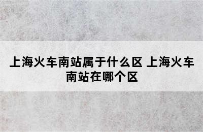 上海火车南站属于什么区 上海火车南站在哪个区